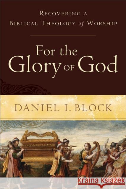 For the Glory of God – Recovering a Biblical Theology of Worship Daniel I. Block 9780801098567 Baker Publishing Group - książka