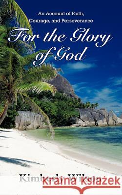 For the Glory of God: An Account of Faith, Courage, and Perseverance Wilson, Kimberly 9781456734374 Authorhouse - książka