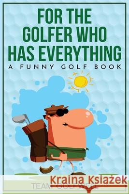 For the Golfer Who Has Everything: A Funny Golf Book Team Golfwell 9780473557454 Team Golfwell - książka