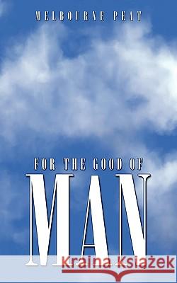 For the Good of Man Melbourne Peat 9781438984230 Authorhouse - książka