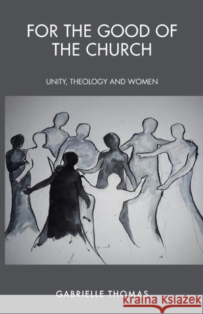 For the Good of the Church: Unity, Theology and Women Gabrielle Thomas 9780334060604 SCM Press - książka