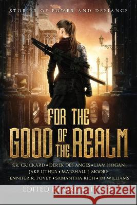 For the Good of the Realm: Stories of Power and Defiance S R Crickard, Derek Des Anges, Liam Hogan 9781957780023 Lagrange Books - książka