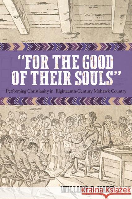For the Good of Their Souls: Performing Christianity in Eighteenth-Century Mohawk Country Hart, William B. 9781625344953 University of Massachusetts Press - książka