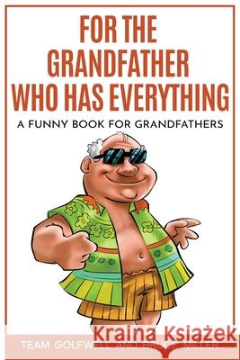 For the Grandfather Who Has Everything: A Funny Book for Grandfathers Team Golfwell Bruce Miller 9781991161642 Pacific Trust Holdings Nz Ltd. - książka