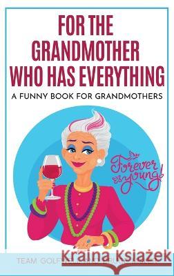 For the Grandmother Who Has Everything: A Funny Book for Grandmothers Team Golfwell Bruce Miller  9781991048356 Pacific Trust Holdings Nz Ltd. - książka