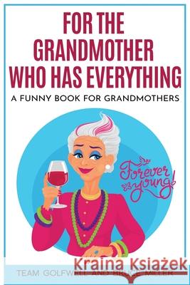 For the Grandmother Who Has Everything: A Funny Book for Grandmothers Team Golfwell Bruce Miller 9781991161611 Pacific Trust Holdings Nz Ltd. - książka