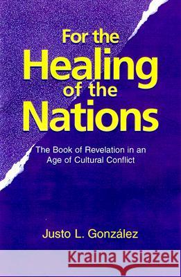 For the Healing of the Nations: Reading the Book of Revelation Justo L. Gonzalez 9781570752735 Orbis Books (USA) - książka