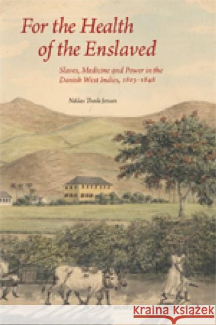 For the Health of the Enslaved: Slaves, Medicine and Power in the Danish West Indies, 1803-1848 Jensen, Niklas Thode 9788763531719 Museum Tusculanum Press - książka