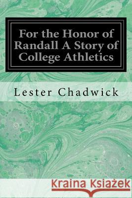 For the Honor of Randall A Story of College Athletics Chadwick, Lester 9781533253392 Createspace Independent Publishing Platform - książka