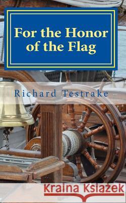 For the Honor of the Flag: A John Phillips Novel Richard Testrake 9781508788584 Createspace - książka