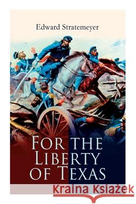 For the Liberty of Texas: Account of the Mexican War Edward Stratemeyer 9788027340590 e-artnow - książka