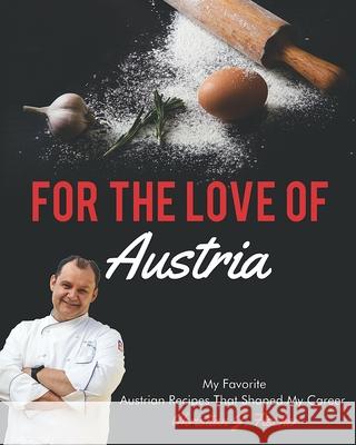 For The Love Of Austria: A collection of my favorite Austrian dishes Christian J. Fischer 9781544724065 Createspace Independent Publishing Platform - książka