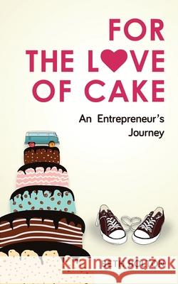 For the Love of Cake: An Entrepreneur's Journey Beth Bolton 9781951591670 PYP Academy Press - książka