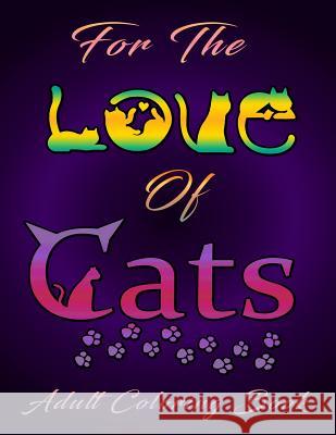 For the Love of Cats (Adult Coloring Book) Ravenswood Publishing 9781981102990 Createspace Independent Publishing Platform - książka