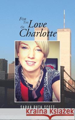 For the Love of Charlotte Sarah Ruth Scott 9781496984876 Authorhouse - książka