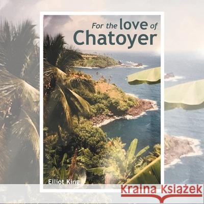 For the Love of Chatoyer Elliot King 9781728398204 Authorhouse UK - książka