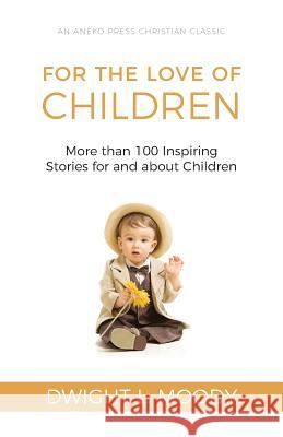 For the Love of Children: More than 100 Inspiring Stories for and about Children Moody, Dwight L. 9781622455614 Aneko Press - książka