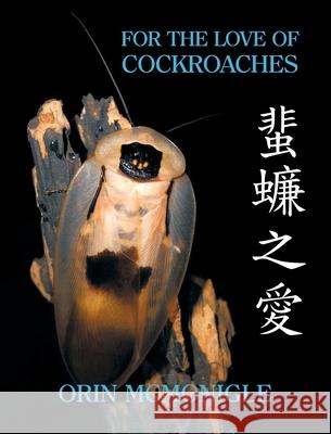 For the Love of Cockroaches: Husbandry, Biology, and History of Pet and Feeder Blattodea Orin McMonigle, Jonathan Lai, Louis M Roth 9781616464271 Coachwhip Publications - książka