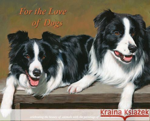 For the Love of Dogs: Celebrating the beauty of animals with the paintings of Adeline Halvorson Halvorson, Adeline 9781943871766 Painted Gate Publishing - książka
