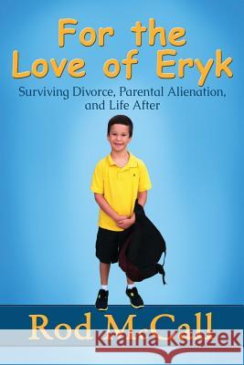 For the Love of Eryk: Surviving Divorce, Parental Alienation and Life After Rod McCall 9780984603589 Triumph Press - książka