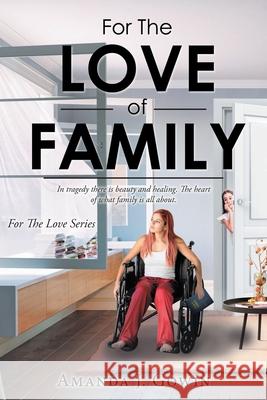 For The Love of Family: In tragedy there is beauty and healing. The heart of what family is all about. Amanda J. Gowin 9781098056964 Christian Faith Publishing, Inc - książka