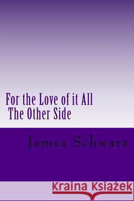 For the Love of it All: The Other Side Schwarz, James 9781535303057 Createspace Independent Publishing Platform - książka