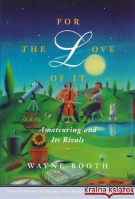 For the Love of It: Amateuring and Its Rivals Wayne Booth 9780226065861 University of Chicago Press - książka