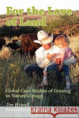 For the Love of Land: Global Case Studies of Grazing in Nature's Image Jim Howell Allan Savory 9781439216101 Booksurge Publishing - książka