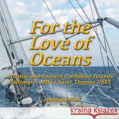 For the Love of Oceans: Atlantic and Eastern Caribbean Islands, Baltimore, MD to Saint Thomas USVI J Hubbard Pink 9781956661361 J Arnold - książka