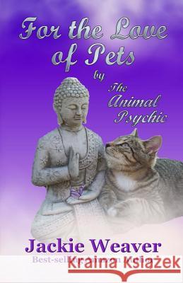 For the Love of Pets: by The Animal Psychic Weaver, Jackie 9781523723195 Createspace Independent Publishing Platform - książka