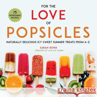 For the Love of Popsicles: Naturally Delicious Icy Sweet Summer Treats from A-Z  9781510741973 Skyhorse Publishing - książka