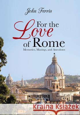 For the Love of Rome: Memories, Musings, and Anecdotes Ferris, John 9781481752459 Authorhouse - książka