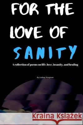 For The Love Of Sanity: A collections of poems about life, love, insanity, and healing Lindsay Musgrove 9781073744442 Independently Published - książka