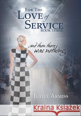 For the Love of Service: And Then There Was Nothing. Juttee Armiss 9781493138128 Xlibris Corporation - książka