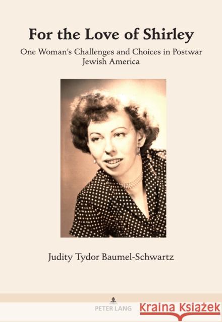 For the Love of Shirley: One Woman's Challenges and Choices in Postwar Jewish America Baumel-Schwartz, Judith Tydor 9783034328760 Peter Lang Ltd. International Academic Publis - książka