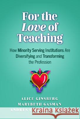 For the Love of Teaching: How Minority Serving Institutions Are Diversifying and Transforming the Profession Alice Ginsberg Marybeth Gasman Andr?s Castro Samayoa 9780807767931 Teachers College Press - książka