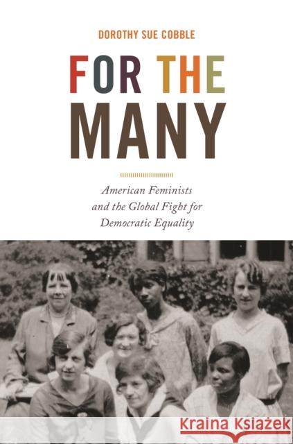For the Many: American Feminists and the Global Fight for Democratic Equality Dorothy Sue Cobble 9780691156873 Princeton University Press - książka