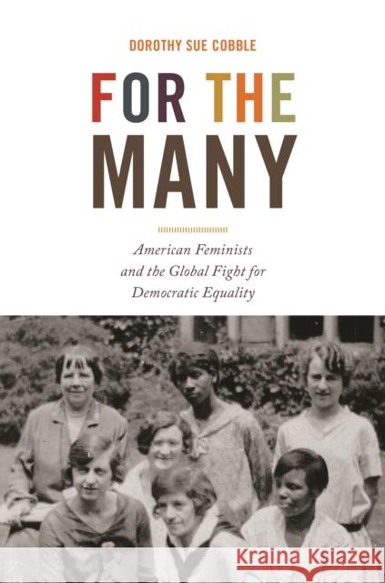 For the Many: American Feminists and the Global Fight for Democratic Equality Dorothy Sue Cobble 9780691264585 Princeton University Press - książka