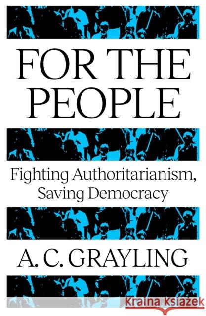 For The People: Fighting Authoritarianism, Saving Democracy A. C. Grayling 9781836431442 Oneworld Publications - książka