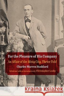 For the Pleasure of His Company: An Affair of the Misty City, Thrice Told Charles Warren Stoddard Christopher Looby  9781512823875 University of Pennsylvania Press - książka