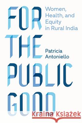 For the Public Good: Women, Health, and Equity in Rural India Patricia Antoniello 9780826500236 Vanderbilt University Press - książka