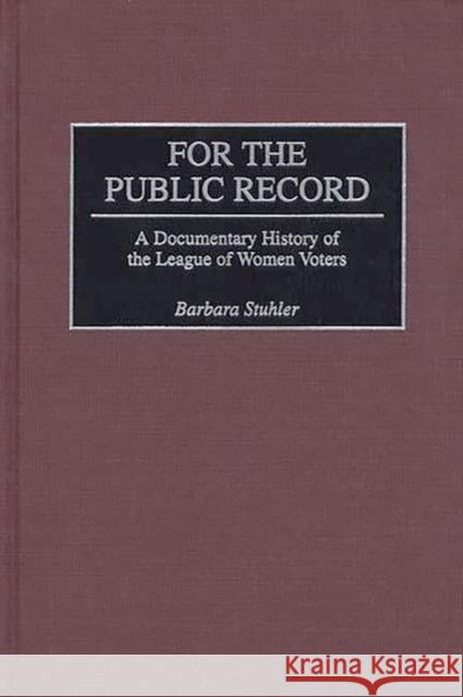 For the Public Record: A Documentary History of the League of Women Voters Stuhler, Barbara 9780313253164 Greenwood Press - książka