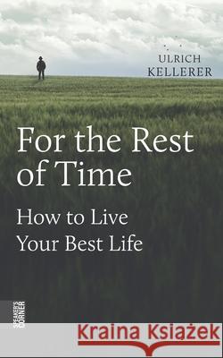 For the Rest of Time: How to Live Your Best Life Ulrich Kellerer 9783981985948 Speakers Corner - książka