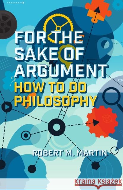 For the Sake of Argument: How to Do Philosophy Robert M. Martin 9781554813377 Broadview Press - książka