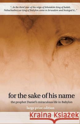 For the Sake of His Name: The Prophet Daniel's Miraculous Life in Babylon Cliff Keller 9781520860336 Independently Published - książka