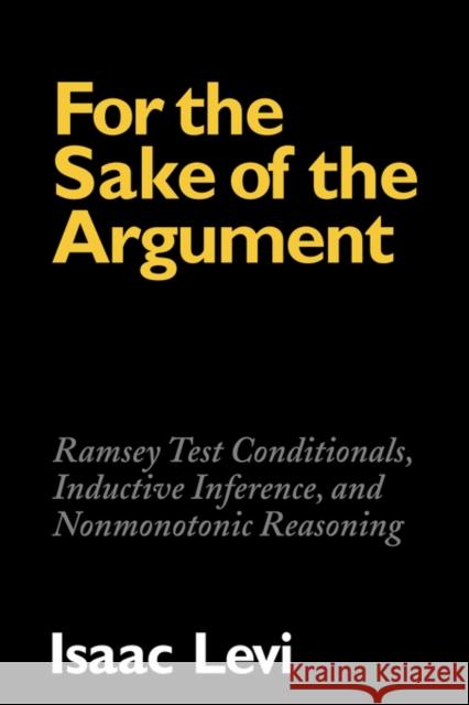 For the Sake of the Argument: Ramsey Test Conditionals, Inductive Inference and Nonmonotonic Reasoning Levi, Isaac 9780521039017 Cambridge University Press - książka