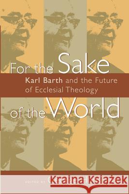 For the Sake of the World: Karl Barth and the Future of Ecclesial Theology Hunsinger, George 9780802826992 Wm. B. Eerdmans Publishing Company - książka