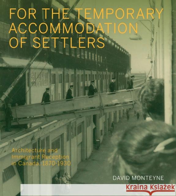 For the Temporary Accommodation of Settlers: Architecture and Immigrant Reception in Canada, 1870-1930 David Monteyne 9780228006381 McGill-Queen's University Press - książka