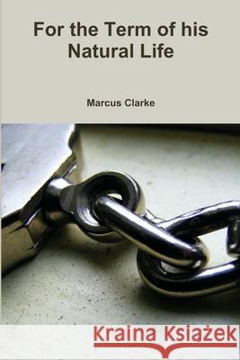 For the Term of his Natural Life Marcus Clarke 9781446606070 Lulu.com - książka