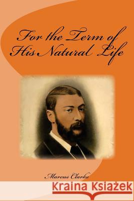 For the Term of His Natural Life Marcus Clarke Edinson Saguez 9781534734043 Createspace Independent Publishing Platform - książka